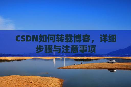 CSDN如何转载博客，详细步骤与注意事项